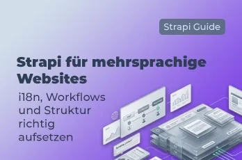 Strapi für mehrsprachige Websites mit Fokus auf i18n, Locale-Struktur, redaktionelle Prozesse, Governance, Preview und kontrollierte Content-Ausspielung über mehrere Märkte und Sprachversionen hinweg