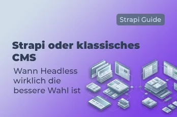 Strapi oder klassisches CMS im Vergleich mit Fokus auf Headless-Architektur, strukturierte Inhalte, API-Auslieferung, Wiederverwendung, Integrationen, Governance und redaktionelle Einfachheit